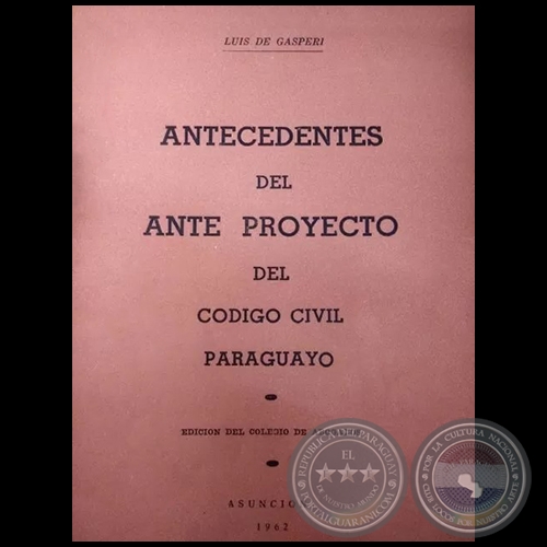 ANTECEDENTES DEL ANTE PROYECTO DEL CODIGO CIVIL PARAGUAYO - Autor: LUIS DE GÁSPERI - Año 1962